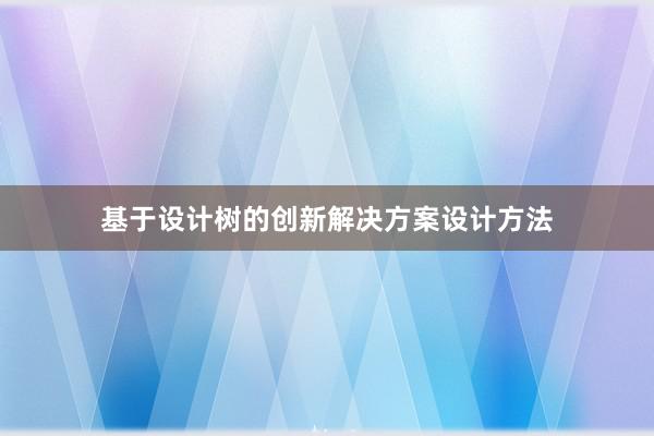 基于设计树的创新解决方案设计方法