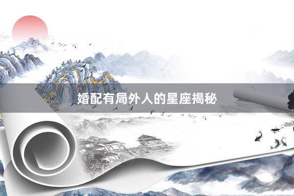 婚配有局外人的星座揭秘