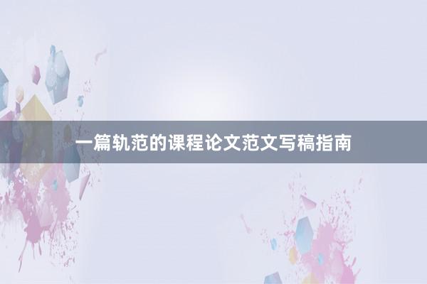 一篇轨范的课程论文范文写稿指南